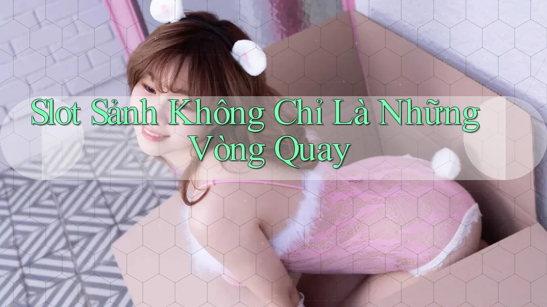 Slot Sảnh Không Chỉ Là Những Vòng Quay