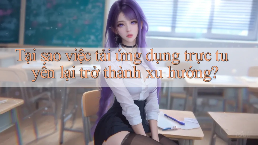 Tại sao việc tải ứng dụng trực tuyến lại trở thành xu hướng?