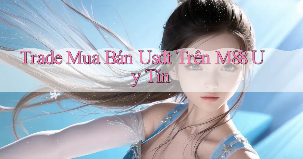 trade mua bán usdt trên m88 uy tín