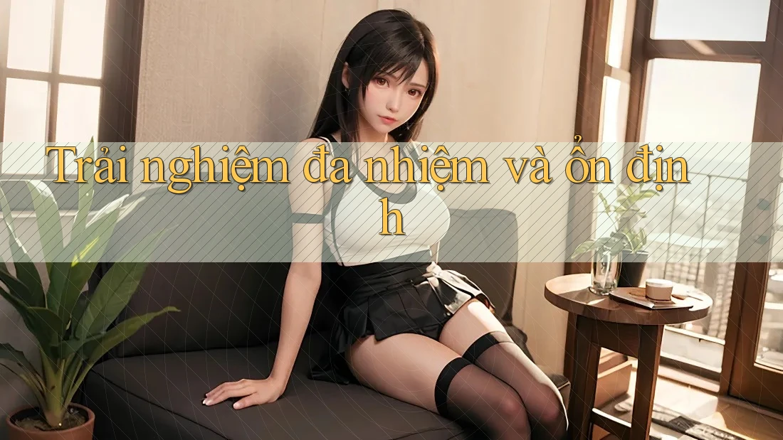 Trải nghiệm đa nhiệm và ổn định
