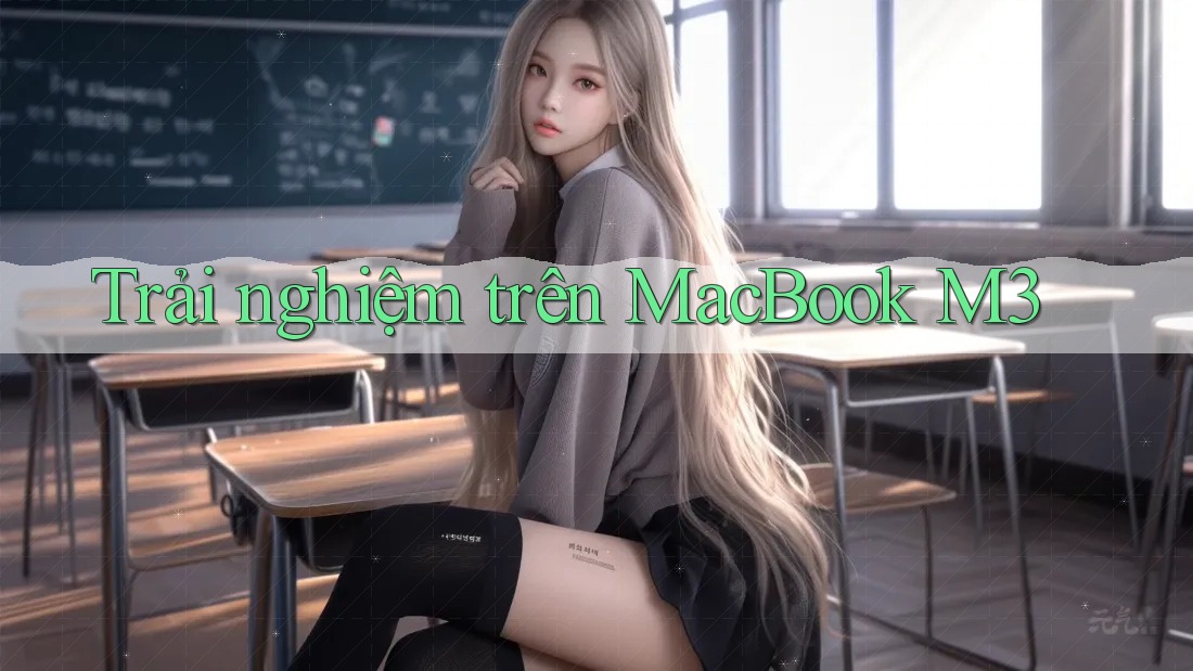Trải nghiệm trên MacBook M3