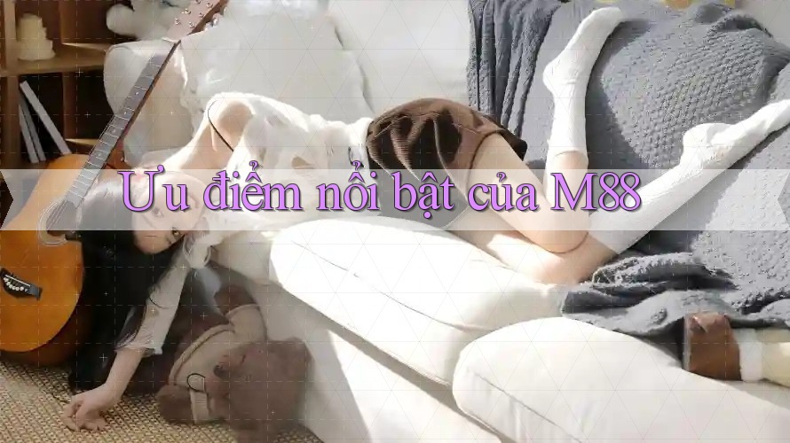 Ưu điểm nổi bật của m88