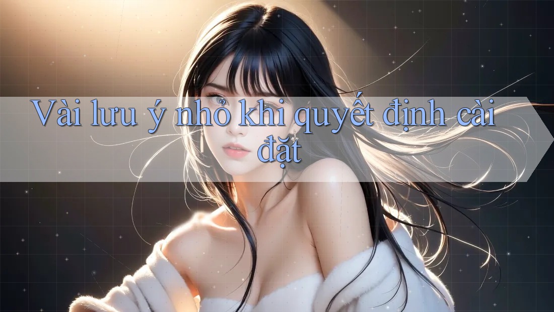 Vài lưu ý nhỏ khi quyết định cài đặt