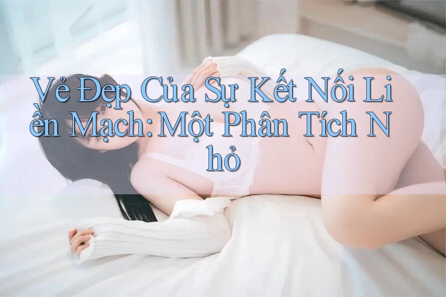 Vẻ Đẹp Của Sự Kết Nối Liền Mạch: Một Phân Tích Nhỏ