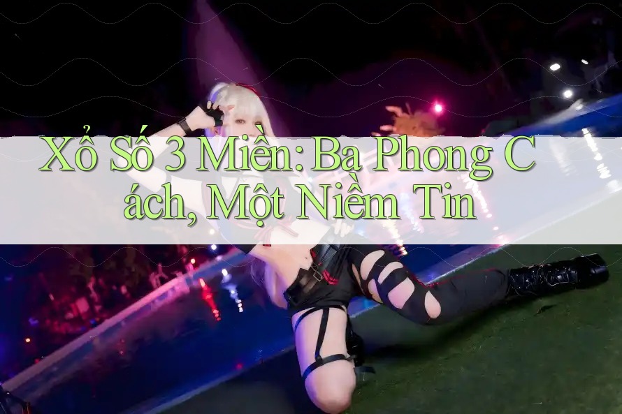 Xổ Số 3 Miền: Ba Phong Cách, Một Niềm Tin
